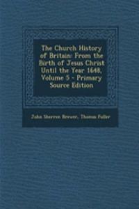 The Church History of Britain: From the Birth of Jesus Christ Until the Year 1648, Volume 5