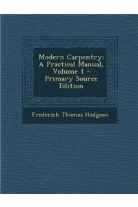 Modern Carpentry: A Practical Manual, Volume 1