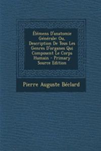 Elemens D'Anatomie Generale: Ou, Description de Tous Les Genres D'Organes Qui Composent Le Corps Humain - Primary Source Edition