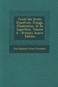 Traite Des Droits D'Usufruit, D'Usage, D'Habitation, Et de Superficie, Volume 6 - Primary Source Edition