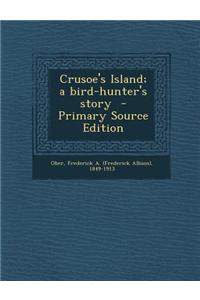 Crusoe's Island; A Bird-Hunter's Story