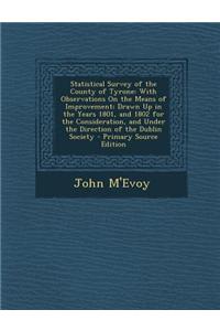 Statistical Survey of the County of Tyrone: With Observations on the Means of Improvement; Drawn Up in the Years 1801, and 1802 for the Consideration,