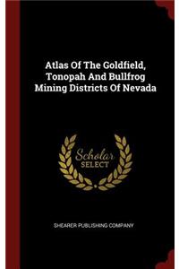 Atlas Of The Goldfield, Tonopah And Bullfrog Mining Districts Of Nevada