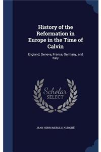 History of the Reformation in Europe in the Time of Calvin