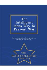 Intelligent Mans Way to Prevent War - War College Series