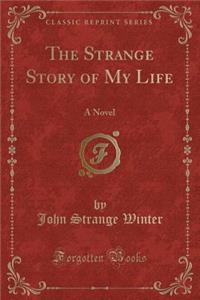 The Strange Story of My Life: A Novel (Classic Reprint)