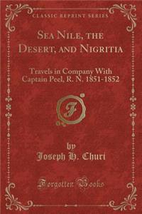Sea Nile, the Desert, and Nigritia: Travels in Company with Captain Peel, R. N. 1851-1852 (Classic Reprint)