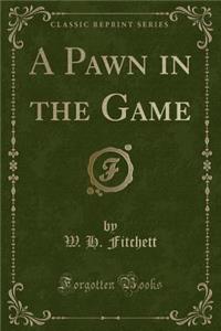 A Pawn in the Game (Classic Reprint)