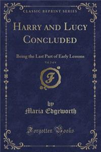 Harry and Lucy Concluded, Vol. 2 of 4: Being the Last Part of Early Lessons (Classic Reprint)