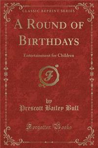 A Round of Birthdays: Entertainment for Children (Classic Reprint)