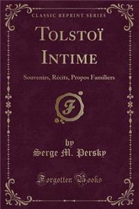 Tolstoï¿½ Intime: Souvenirs, Rï¿½cits, Propos Familiers (Classic Reprint)