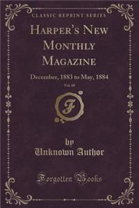 Harper's New Monthly Magazine, Vol. 68: December, 1883 to May, 1884 (Classic Reprint)