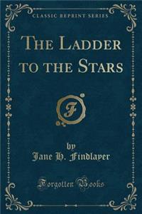 The Ladder to the Stars (Classic Reprint)