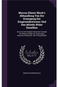 Marcus Elieser Bloch's Abhandlung Von Der Erzeugung Der Eingeweidewürmer Und Den Mitteln Wider Dieselben