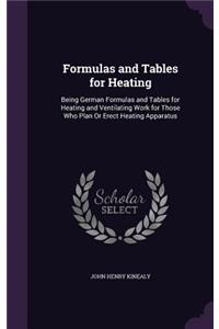 Formulas and Tables for Heating: Being German Formulas and Tables for Heating and Ventilating Work for Those Who Plan Or Erect Heating Apparatus