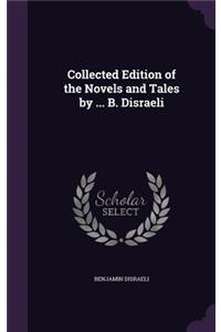 Collected Edition of the Novels and Tales by ... B. Disraeli