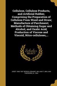 Cellulose, Cellulose Products, and Artificial Rubber, Comprising the Preparation of Cellulose From Wood and Straw; Manufacture of Parchment; Methods of Obtaining Sugar and Alcohol, and Oxalic Acid; Production of Viscose and Viscoid, Nitro-cellulose