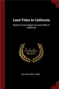 Land Titles in California: Report on the Subject of Land Titles in California