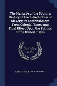 The Heritage of the South; a History of the Introduction of Slavery; its Establishment From Colonial Times and Final Effect Upon the Politics of the United States