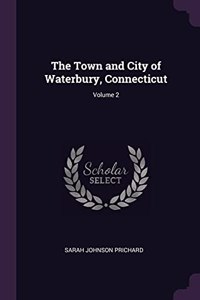 The Town and City of Waterbury, Connecticut; Volume 2