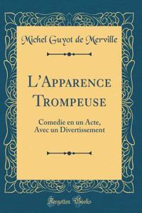 L'Apparence Trompeuse: Comedie En Un Acte, Avec Un Divertissement (Classic Reprint)