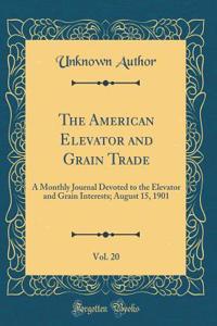 The American Elevator and Grain Trade, Vol. 20: A Monthly Journal Devoted to the Elevator and Grain Interests; August 15, 1901 (Classic Reprint)