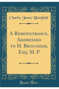 A Remonstrance, Addressed to H. Brougham, Esq. M. P (Classic Reprint)