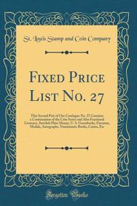Fixed Price List No. 27: This Second Part of Our Catalogue No. 27 Contains a Continuation of the Coin Series and Also Fractional Currency, Swedish Plate Money, U. S. Greenbacks, Firearms, Medals, Autographs, Numismatic Books, Curios, Etc