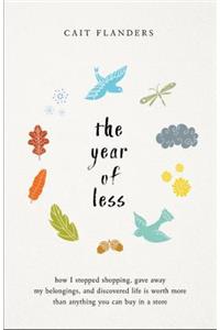 The Year of Less: How I Stopped Shopping, Gave Away My Belongings, and Discovered Life Is Worth More Than Anything You Can Buy in a Store