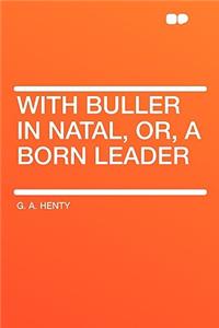 With Buller in Natal, Or, a Born Leader