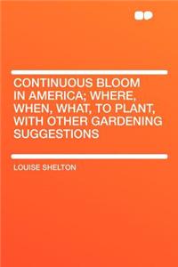 Continuous Bloom in America; Where, When, What, to Plant, with Other Gardening Suggestions