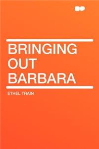 Bringing Out Barbara