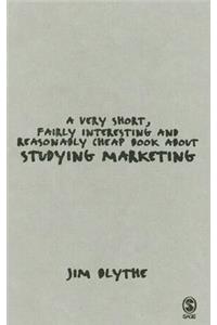 Very Short, Fairly Interesting and Reasonably Cheap Book about Studying Marketing