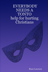 EVERYBODY NEEDS A TONTO help for hurting Christians