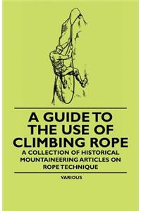 Guide to the Use of Climbing Rope - A Collection of Historical Mountaineering Articles on Rope Technique