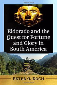 Eldorado and the Quest for Fortune and Glory in South America