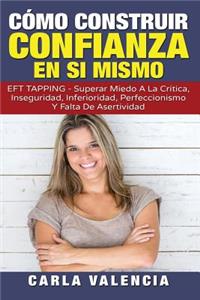 Como Construir Confianza En Uno Mismo: Descubra Los Tres Pasos Para Aumentar La Confianza En Uno Mismo Utilizando Eft