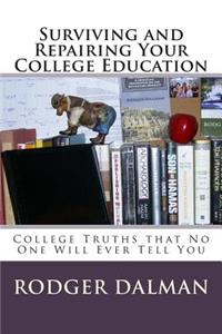 Surviving and Repairing Your College Education: College Truths That No One Will Ever Tell You