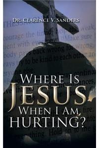 Where Is Jesus When I Am Hurting?