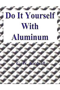 Do It Yourself With Aluminum