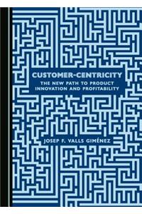 Customer-Centricity: The New Path to Product Innovation and Profitability