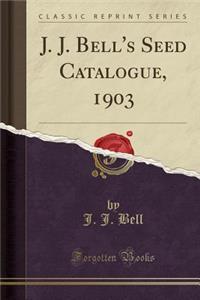 J. J. Bell's Seed Catalogue, 1903 (Classic Reprint)