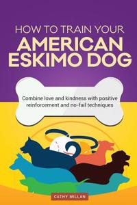 How to Train Your American Eskimo Dog (Dog Training Collection)