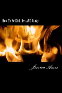 How to Be Kick-Ass and Crazy