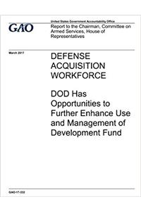 Defense acquisition workforce, DOD has opportunities to further enhance use and management of development fund