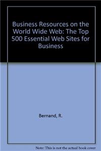 Business Resources on the World Wide Web: The Top 500 Essential Web Sites for Business