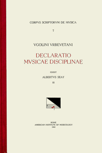 CSM 7 Ugolinus Urbevetanis (Ugolino of Orvieto) (Ca. 1380-Ca. 1457), Declaratio Musicae Disciplinae, Edited by Albert Seay in 3 Volumes. Vol. III Liber Quartus, Liber Quintus and the Tractatus Monochordi