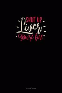 Shut Up Liver You're Fine
