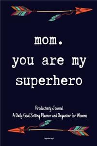 Mom You Are My Superhero Productivity Journal A Daily Goal Setting Planner and Organizer for Women Happy mothers day gift