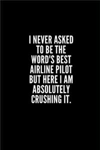 I never asked to be the word's best airline pilot but here i am absolutely crushing it